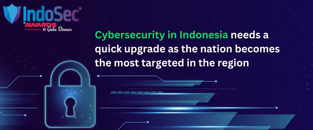 Cybersecurity in Indonesia needs a quick upgrade as the nation becomes the most targeted in the region