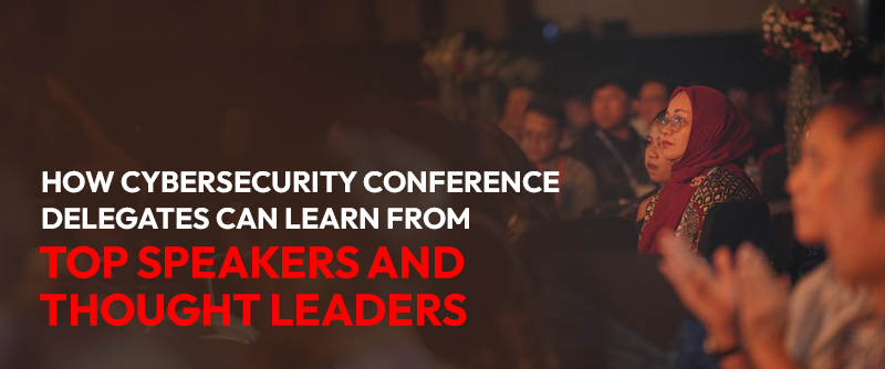 How Cybersecurity Conference Delegates Can Learn from Top Speakers and Thought Leaders